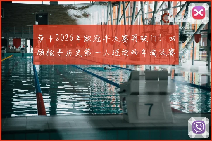 萨卡2026年欧冠半决赛再破门！回顾枪手历史第一人连续两年淘汰赛关键进球